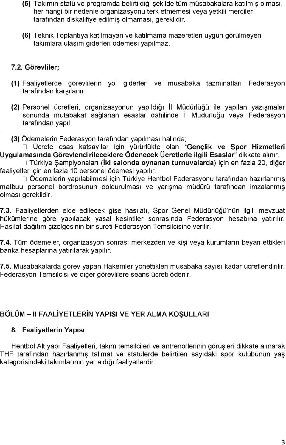 Görevliler; (1) Faaliyetlerde görevlilerin yol giderleri ve müsabaka tazminatları Federasyon tarafından karşılanır.