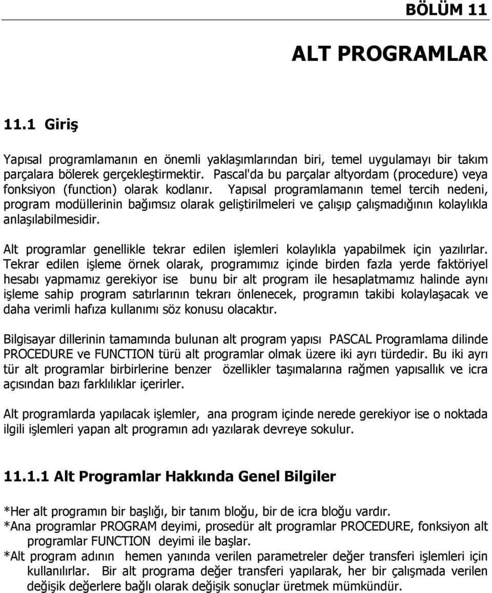 Yapısal programlamanın temel tercih nedeni, program modüllerinin bağımsız olarak geliştirilmeleri ve çalışıp çalışmadığının kolaylıkla anlaşılabilmesidir.