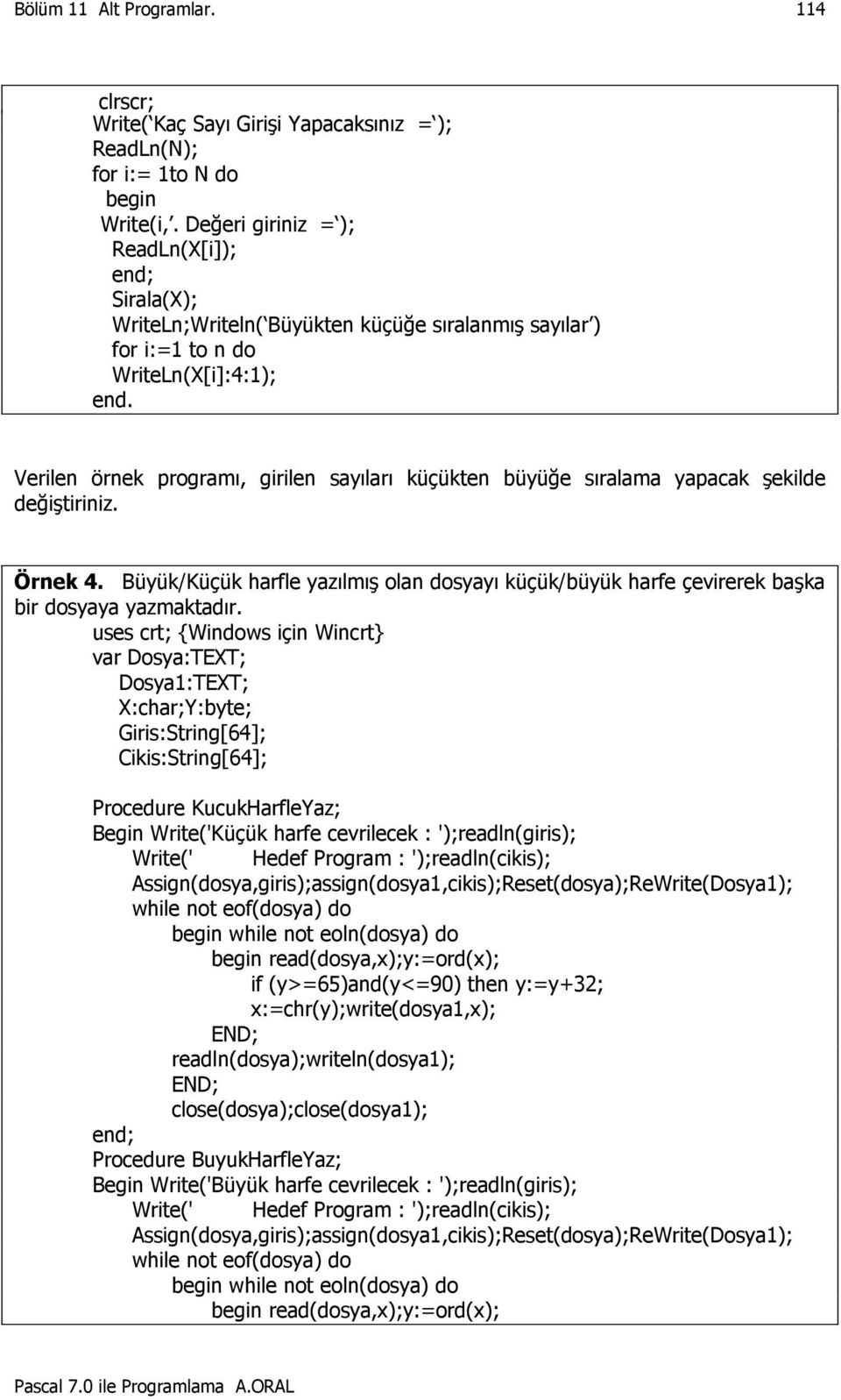 sıralama yapacak şekilde değiştiriniz. Örnek 4. Büyük/Küçük harfle yazılmış olan dosyayı küçük/büyük harfe çevirerek başka bir dosyaya yazmaktadır.