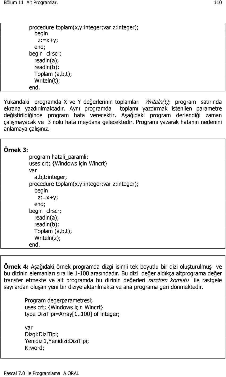 Aşağıdaki program derlendiği zaman çalışmayacak ve 3 nolu hata meydana gelecektedir. Programı yazarak hatanın nedenini anlamaya çalışınız.