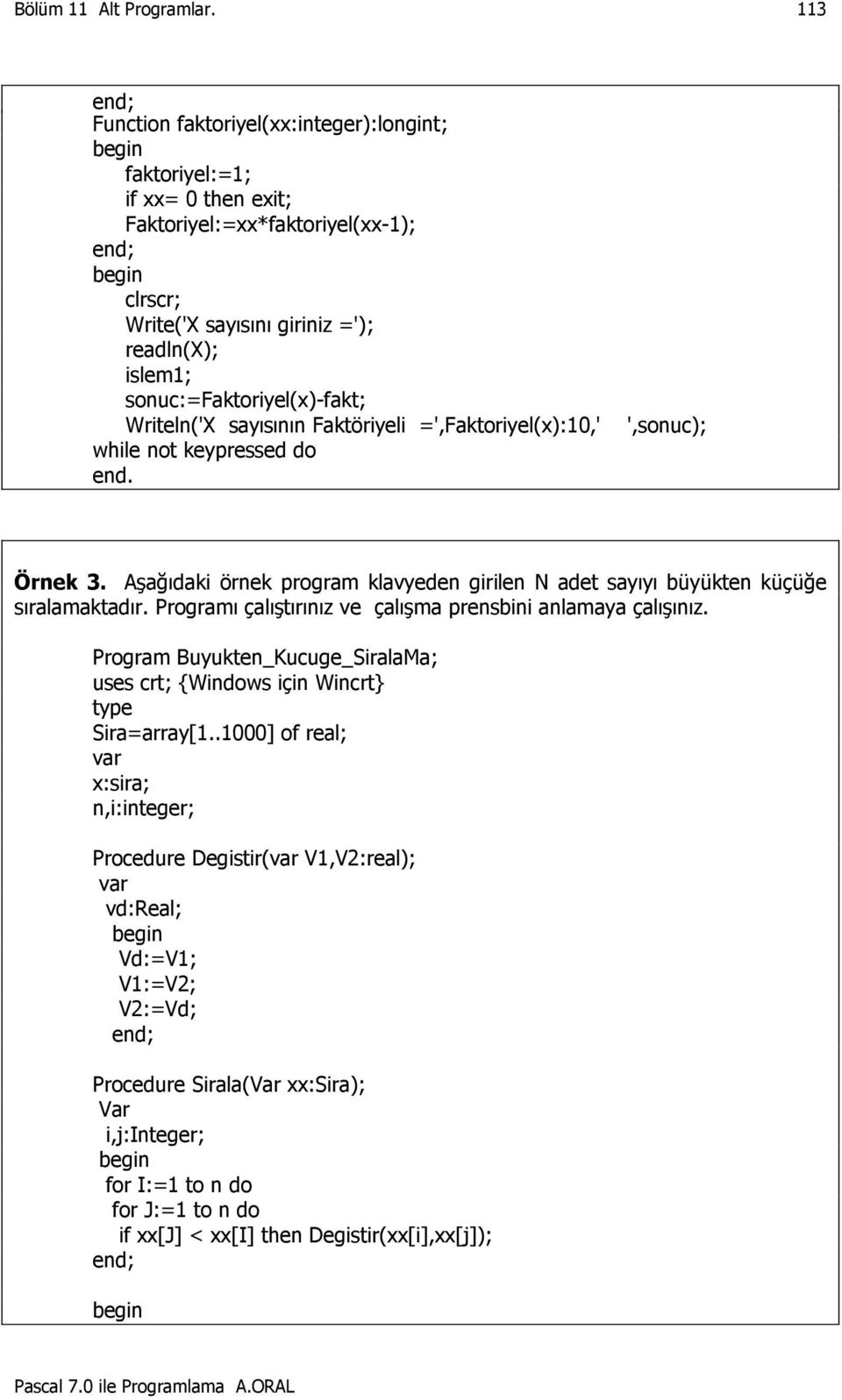 Aşağıdaki örnek program klavyeden girilen N adet sayıyı büyükten küçüğe sıralamaktadır. Programı çalıştırınız ve çalışma prensbini anlamaya çalışınız.