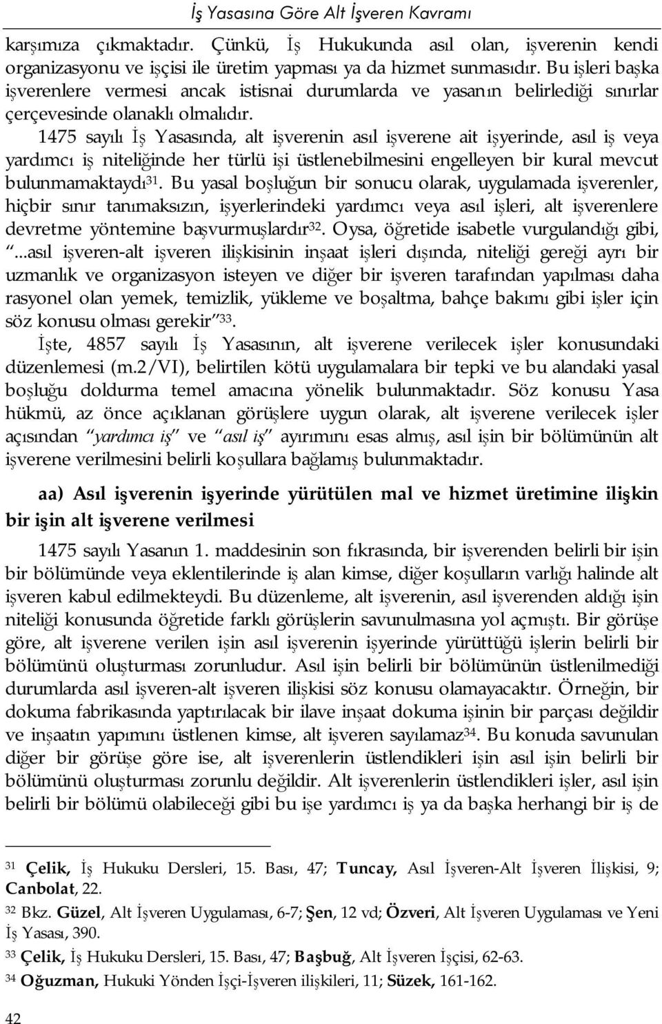 1475 sayılı İş Yasasında, alt işverenin asıl işverene ait işyerinde, asıl iş veya yardımcı iş niteliğinde her türlü işi üstlenebilmesini engelleyen bir kural mevcut bulunmamaktaydı 31.