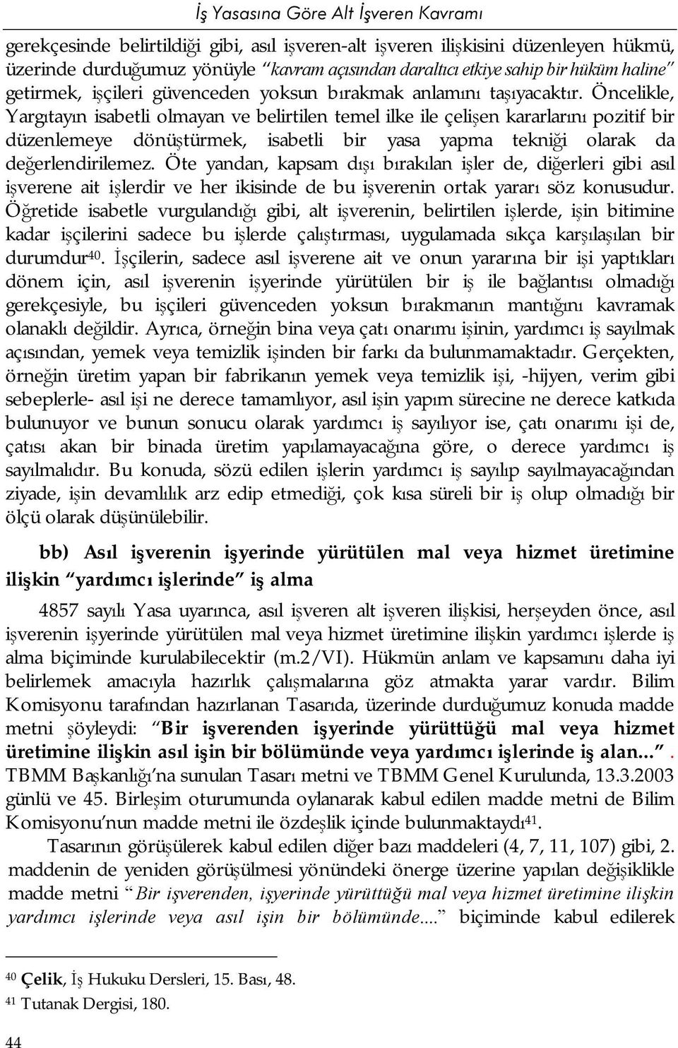 Öncelikle, Yargıtayın isabetli olmayan ve belirtilen temel ilke ile çelişen kararlarını pozitif bir düzenlemeye dönüştürmek, isabetli bir yasa yapma tekniği olarak da değerlendirilemez.