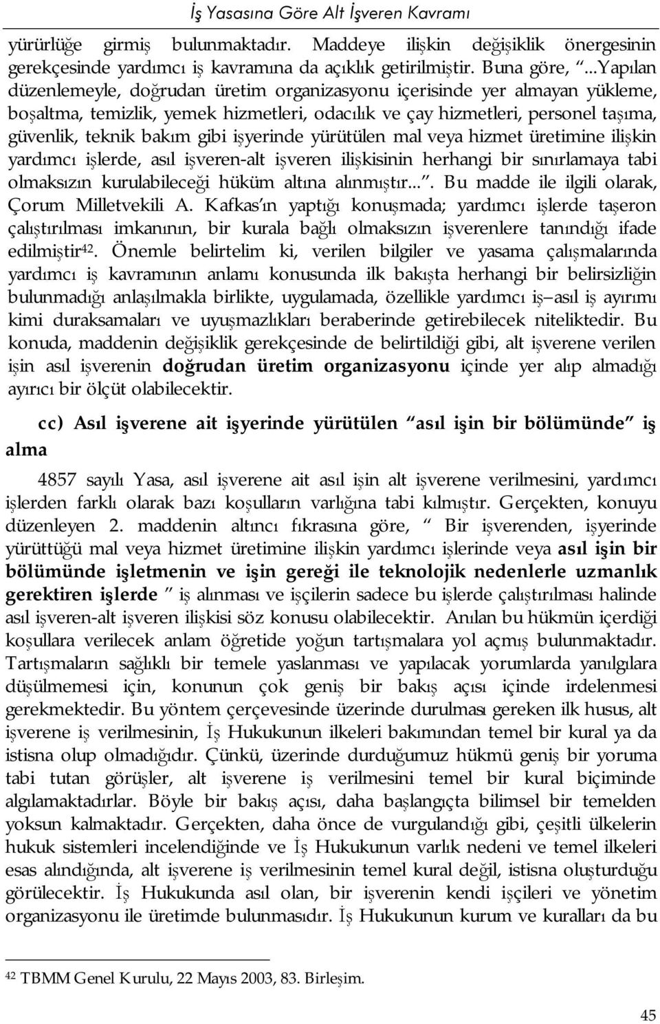 işyerinde yürütülen mal veya hizmet üretimine ilişkin yardımcı işlerde, asıl işveren-alt işveren ilişkisinin herhangi bir sınırlamaya tabi olmaksızın kurulabileceği hüküm altına alınmıştır.