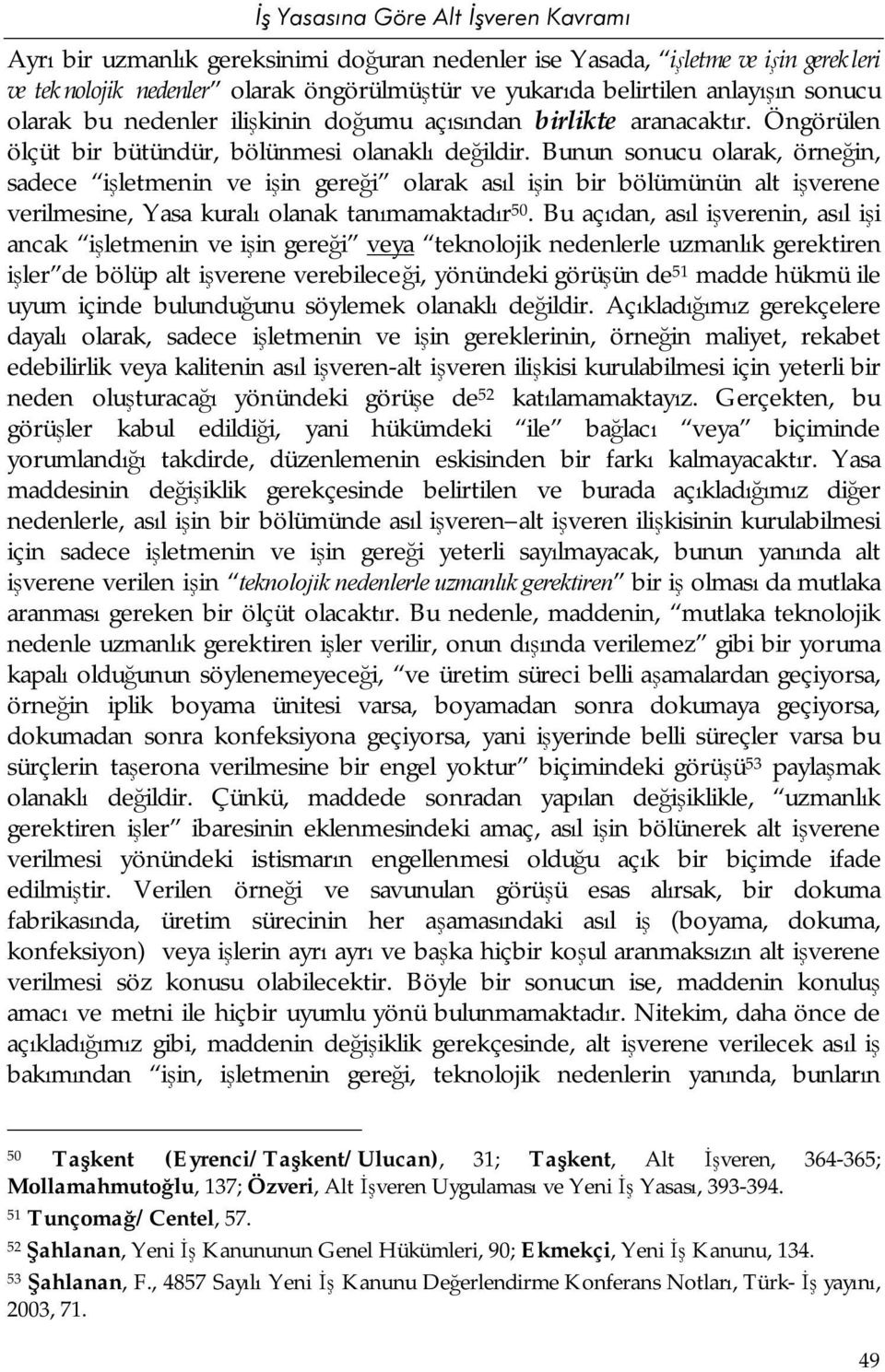 Bunun sonucu olarak, örneğin, sadece işletmenin ve işin gereği olarak asıl işin bir bölümünün alt işverene verilmesine, Yasa kuralı olanak tanımamaktadır 50.