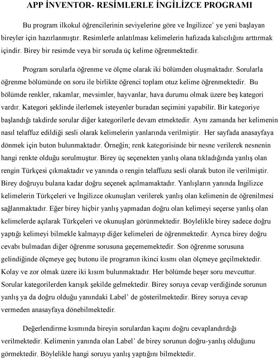 Program sorularla öğrenme ve ölçme olarak iki bölümden oluşmaktadır. Sorularla öğrenme bölümünde on soru ile birlikte öğrenci toplam otuz kelime öğrenmektedir.