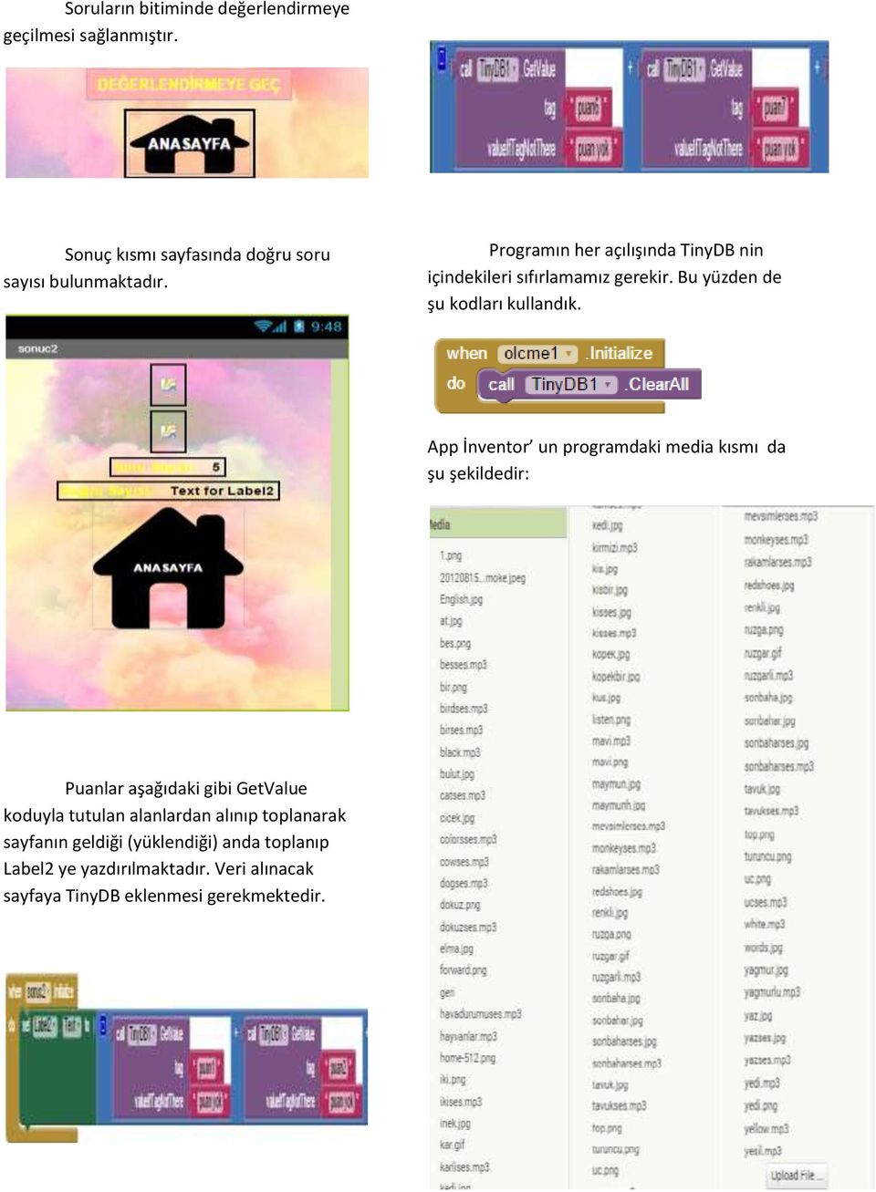 App İnventor un programdaki media kısmı da şu şekildedir: Puanlar aşağıdaki gibi GetValue koduyla tutulan alanlardan