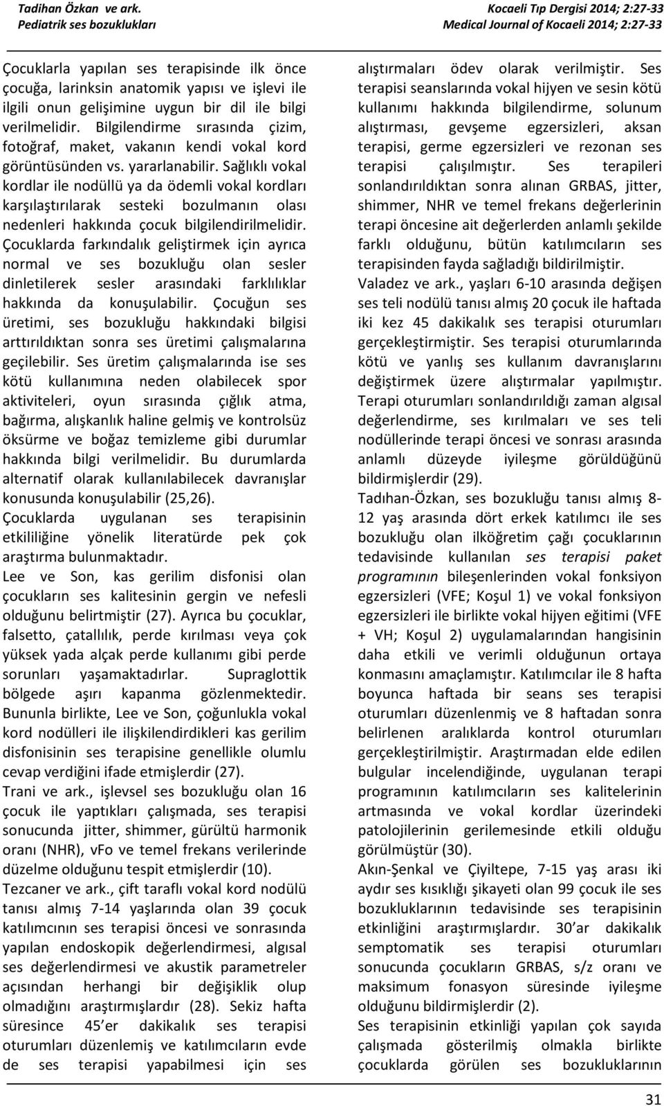 Sağlıklı vokal kordlar ile nodüllü ya da ödemli vokal kordları karşılaştırılarak sesteki bozulmanın olası nedenleri hakkında çocuk bilgilendirilmelidir.