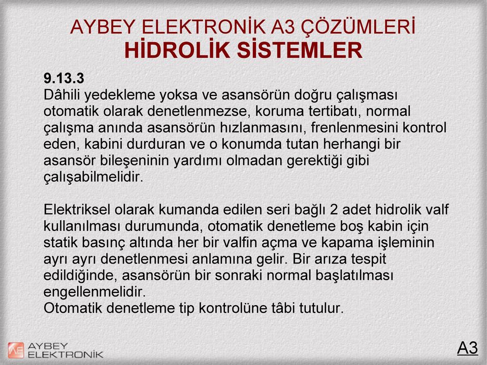 kabini durduran ve o konumda tutan herhangi bir asansör bileşeninin yardımı olmadan gerektiği gibi çalışabilmelidir.