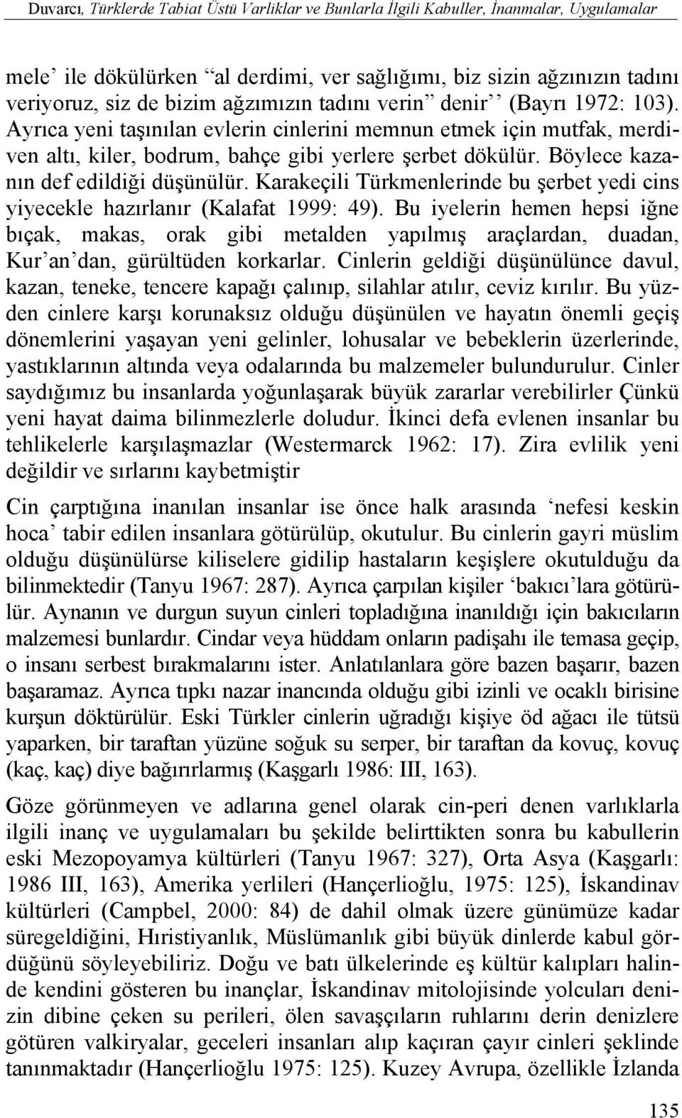 Böylece kazanın def edildiği düşünülür. Karakeçili Türkmenlerinde bu şerbet yedi cins yiyecekle hazırlanır (Kalafat 1999: 49).