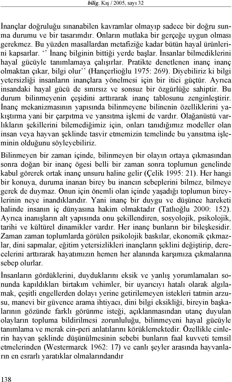 Pratikte denetlenen inanç inanç olmaktan çıkar, bilgi olur (Hançerlioğlu 1975: 269). Diyebiliriz ki bilgi yetersizliği insanların inançlara yönelmesi için bir itici güçtür.