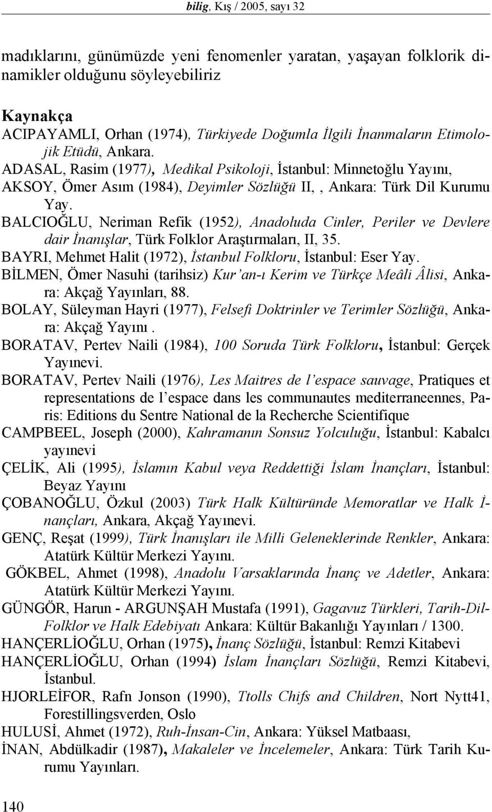 BALCIOĞLU, Neriman Refik (1952), Anadoluda Cinler, Periler ve Devlere dair İnanışlar, Türk Folklor Araştırmaları, II, 35. BAYRI, Mehmet Halit (1972), İstanbul Folkloru, İstanbul: Eser Yay.