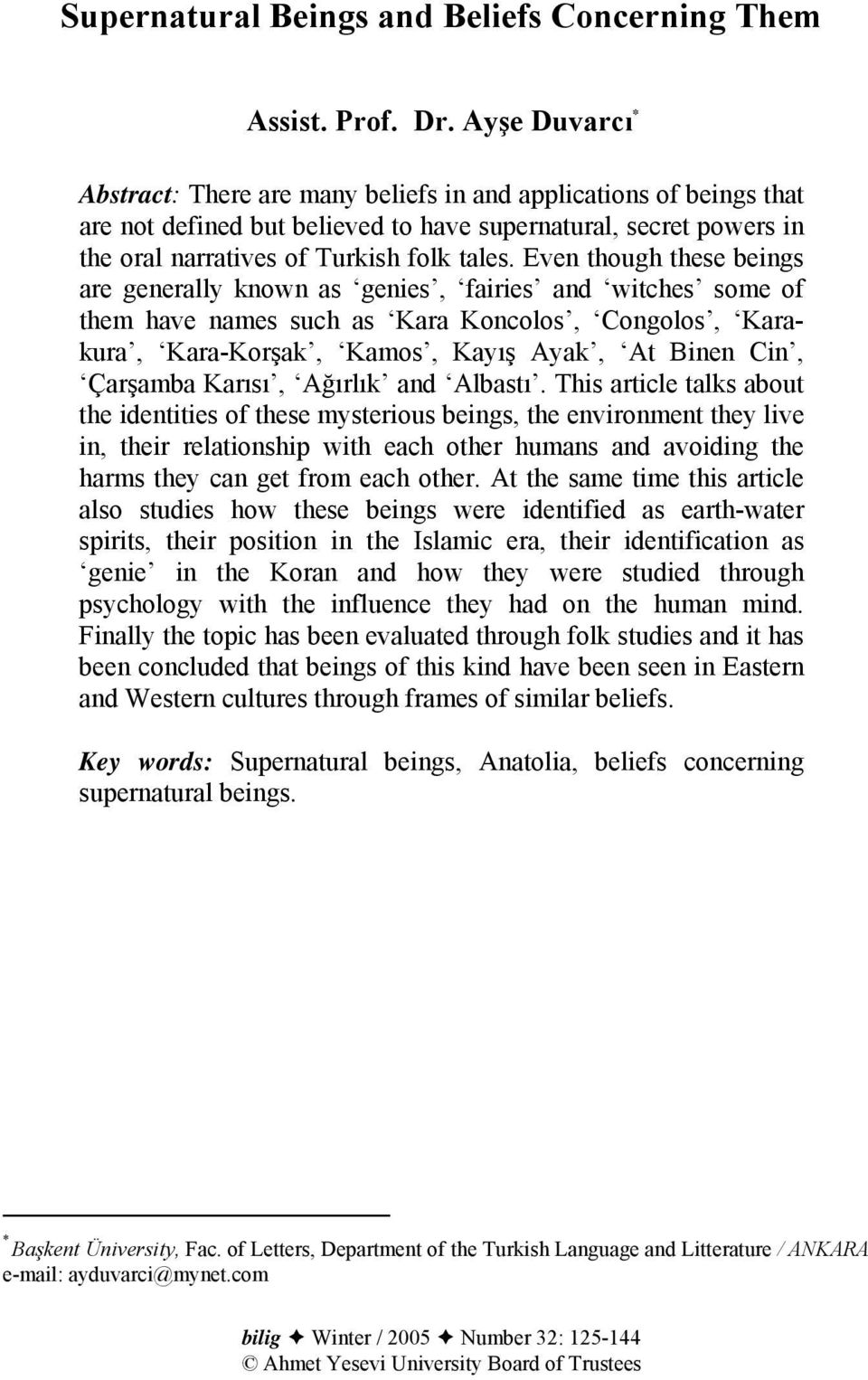 Even though these beings are generally known as genies, fairies and witches some of them have names such as Kara Koncolos, Congolos, Karakura, Kara-Korşak, Kamos, Kayış Ayak, At Binen Cin, Çarşamba