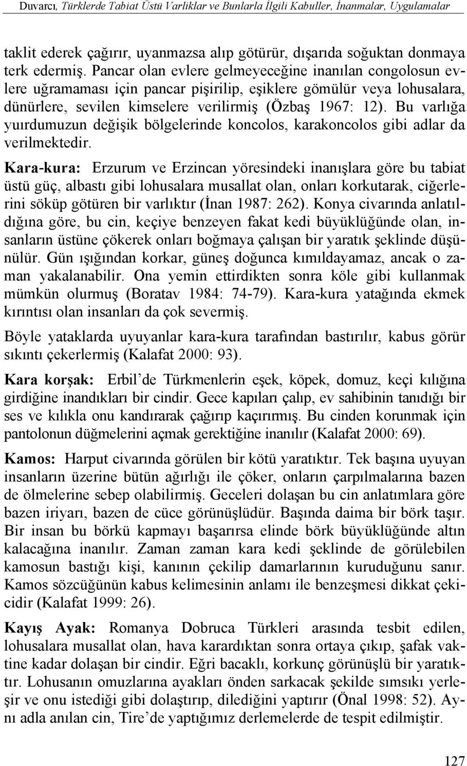 Bu varlığa yuırdumuzun değişik bölgelerinde koncolos, karakoncolos gibi adlar da verilmektedir.