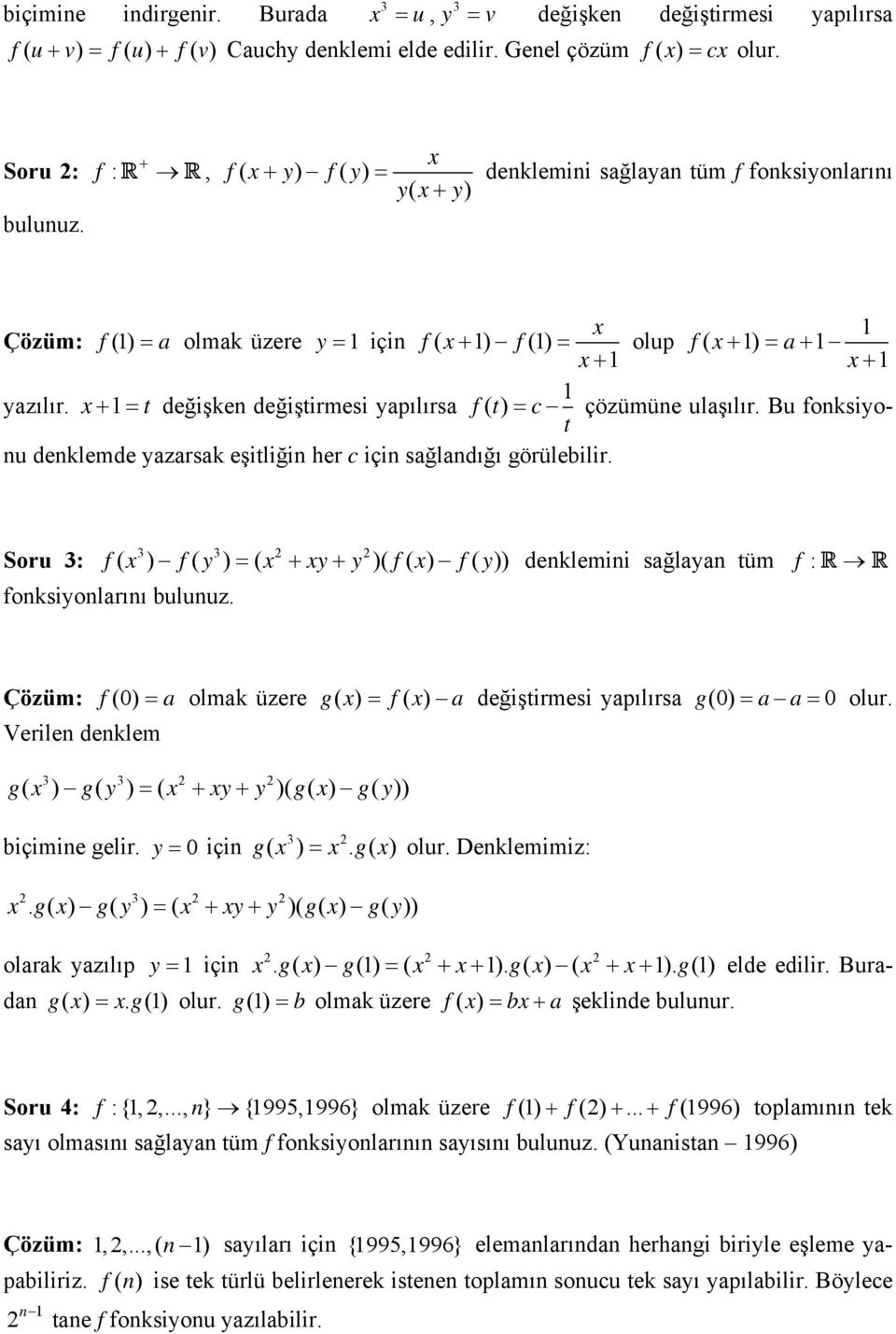 Bu fonksiyonu denklemde yazarsak eşitliğin her c için sağlandığı t görülebilir. Soru : f ( ) f( y ) ( y y )( f( ) f( y)) denklemini sağlayan tüm f : fonksiyonlarını bulunuz.