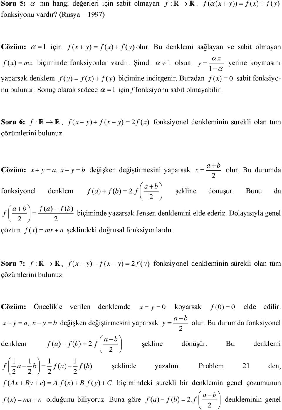 Buradan f( ) 0 sabit fonksiyonu bulunur. Sonuç olarak sadece için f fonksiyonu sabit olmayabilir. Soru 6: f :, f ( y) f( y) f( ) fonksiyonel denkleminin sürekli olan tüm çözümlerini bulunuz.