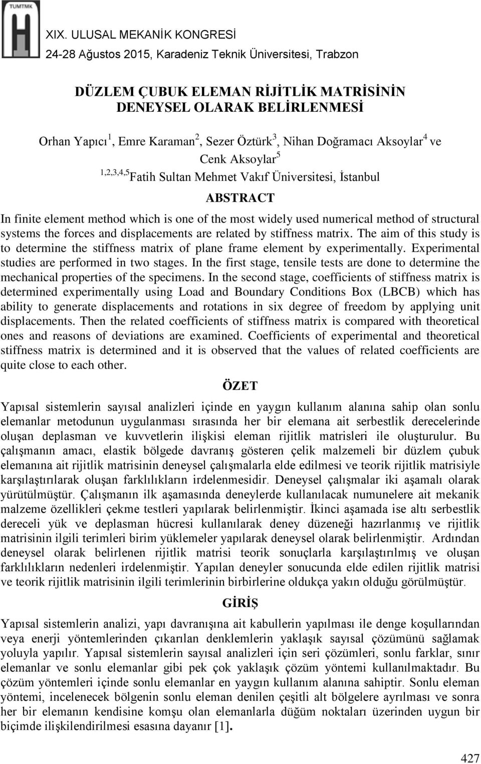 method of structural systems the forces and displacements are related by stiffness matrix. The aim of this study is to determine the stiffness matrix of plane frame element by experimentally.