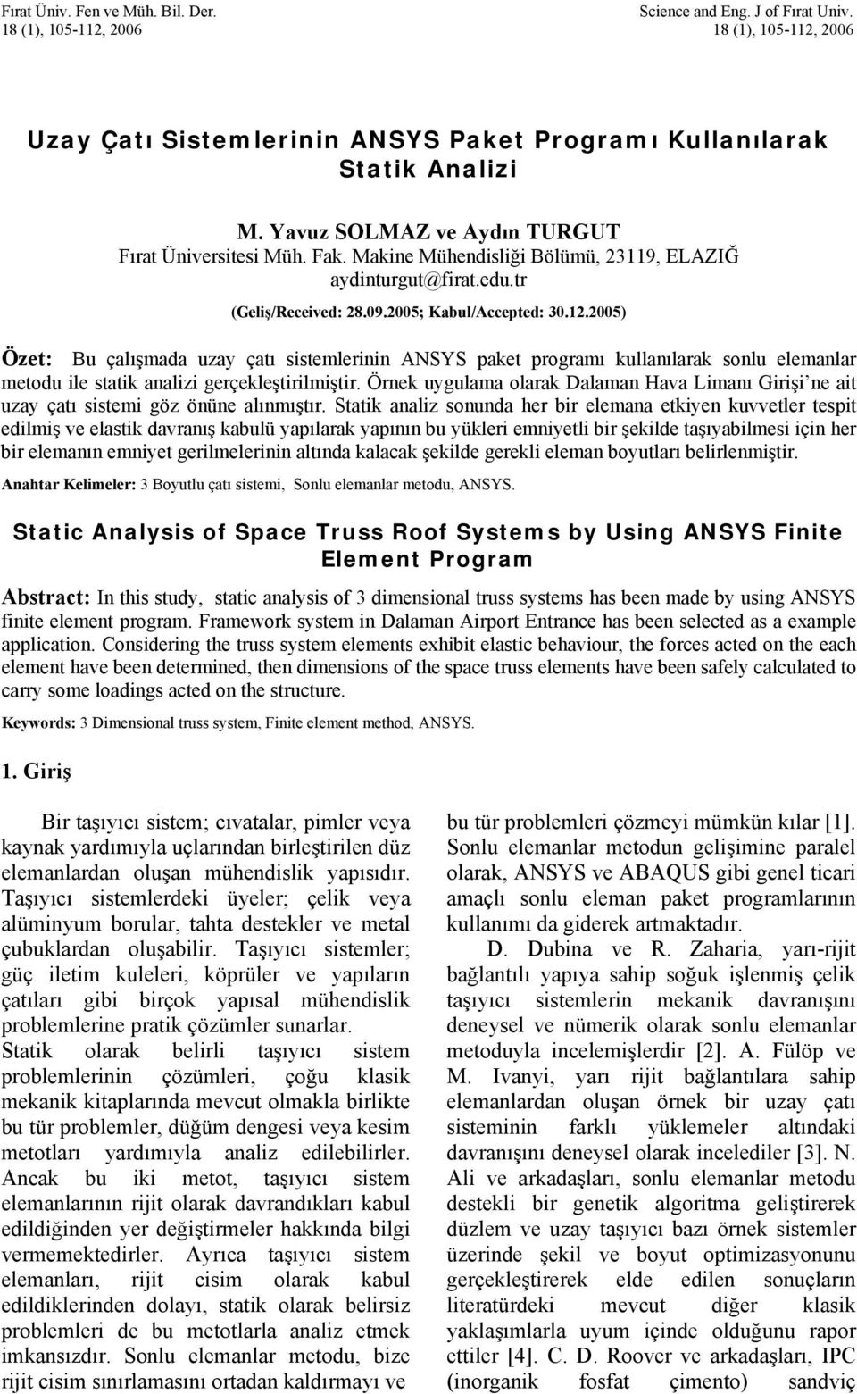 2005) Özet: Bu çalışmada uzay çatı sistemlerinin ANSYS paket programı kullanılarak sonlu elemanlar metodu ile statik analizi gerçekleştirilmiştir.