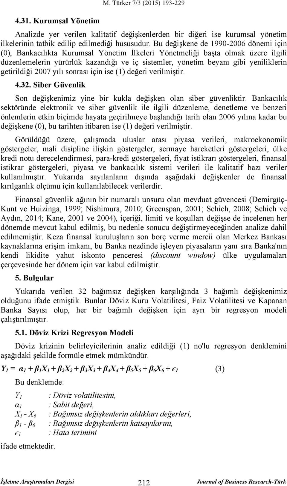 yeniliklerin getirildiği 2007 yılı sonrası için ise (1) değeri verilmiştir. 4.32. Siber Güvenlik Son değişkenimiz yine bir kukla değişken olan siber güvenliktir.