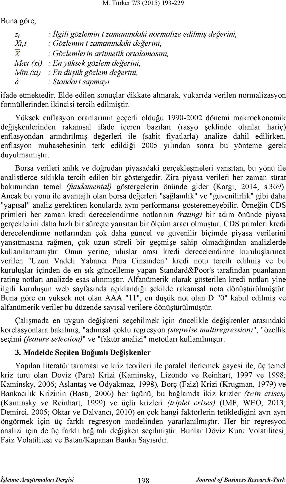 değerini, Min (xi) : En düşük gözlem değerini, δ : Standart sapmayı ifade etmektedir. Elde edilen sonuçlar dikkate alınarak, yukarıda verilen normalizasyon formüllerinden ikincisi tercih edilmiştir.