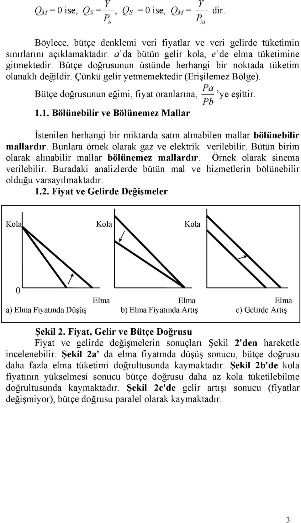 Pa Bütçe doğrusunun eğimi, fiat oranlarına, e eşittir. Pb 1.1. Bölünebilir ve Bölünemez Mallar İstenilen herhangi bir miktarda satın alınabilen mallar bölünebilir mallardır.