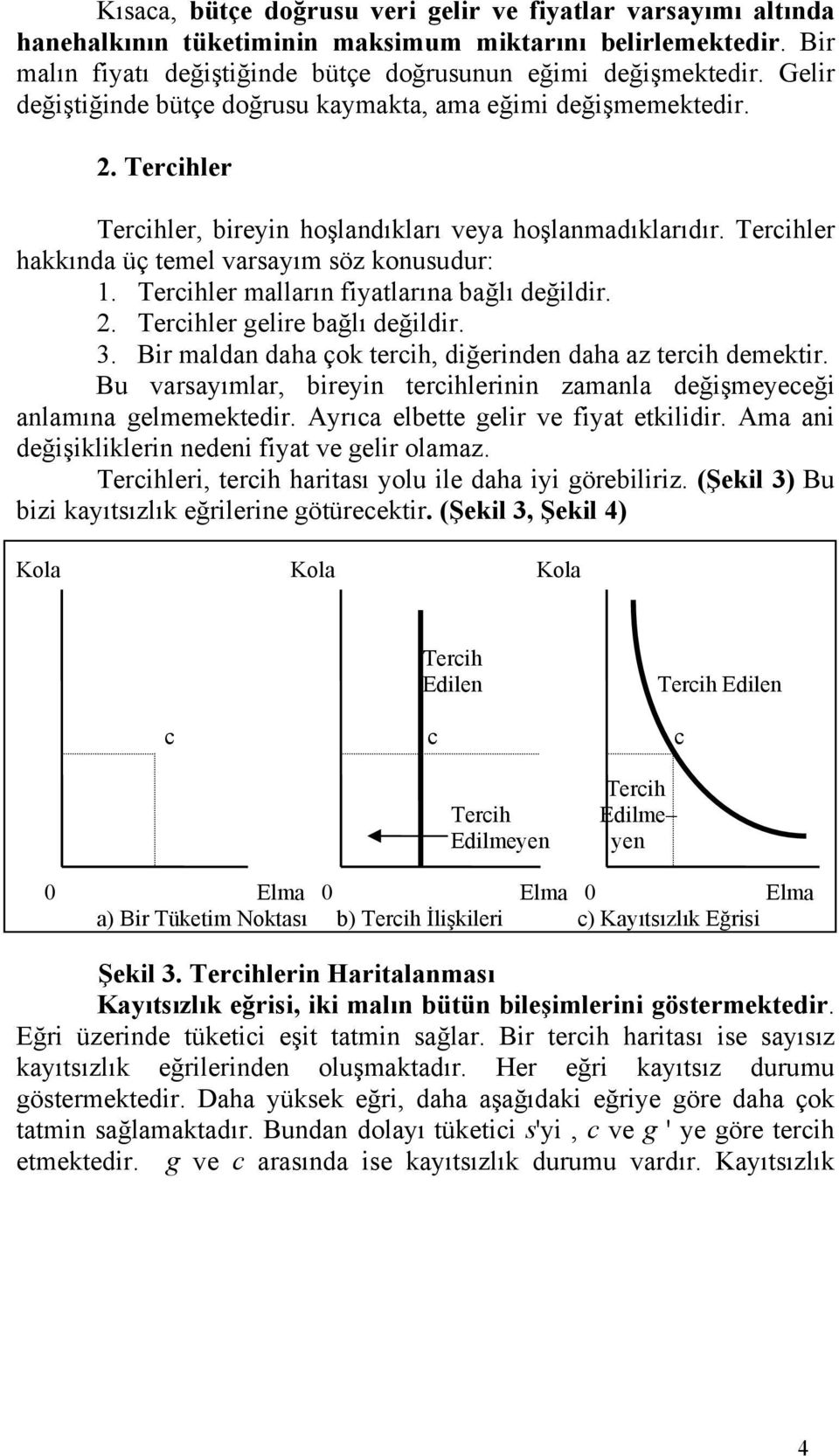 Tercihler malların fiatlarına bağlı değildir. 2. Tercihler gelire bağlı değildir. 3. Bir maldan daha çok tercih, diğerinden daha az tercih demektir.