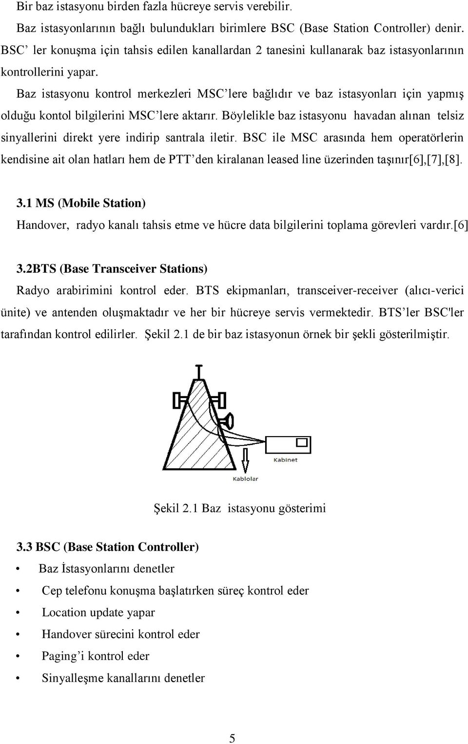 Baz istasyonu kontrol merkezleri MSC lere bağlıdır ve baz istasyonları için yapmış olduğu kontol bilgilerini MSC lere aktarır.