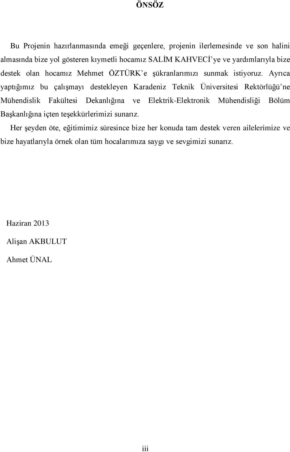 Ayrıca yaptığımız bu çalışmayı destekleyen Karadeniz Teknik Üniversitesi Rektörlüğü ne Mühislik Fakültesi Dekanlığına ve Elektrik-Elektronik Mühisliği Bölüm