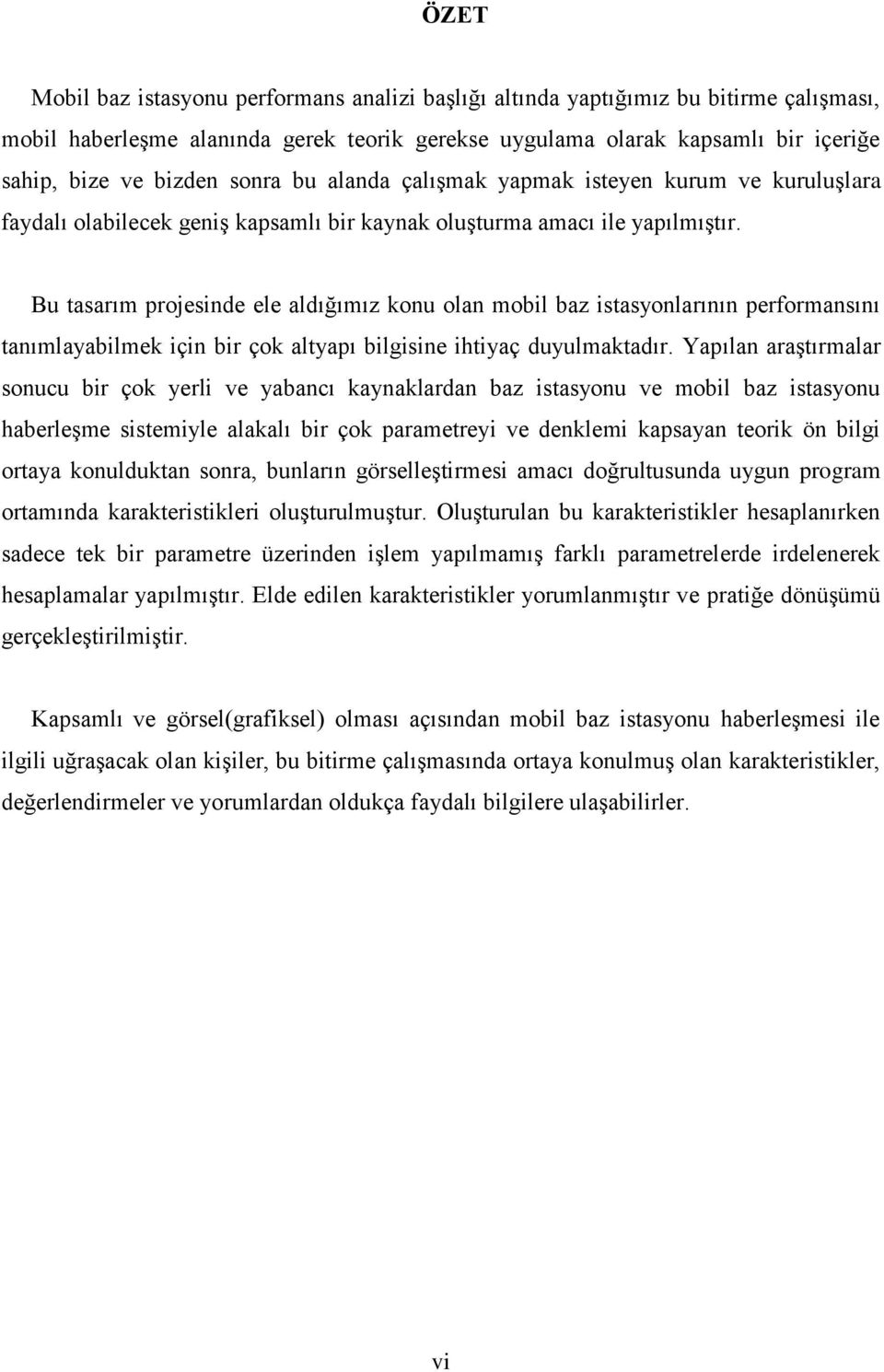 Bu tasarım projesinde ele aldığımız konu olan mobil baz istasyonlarının performansını tanımlayabilmek için bir çok altyapı bilgisine ihtiyaç duyulmaktadır.