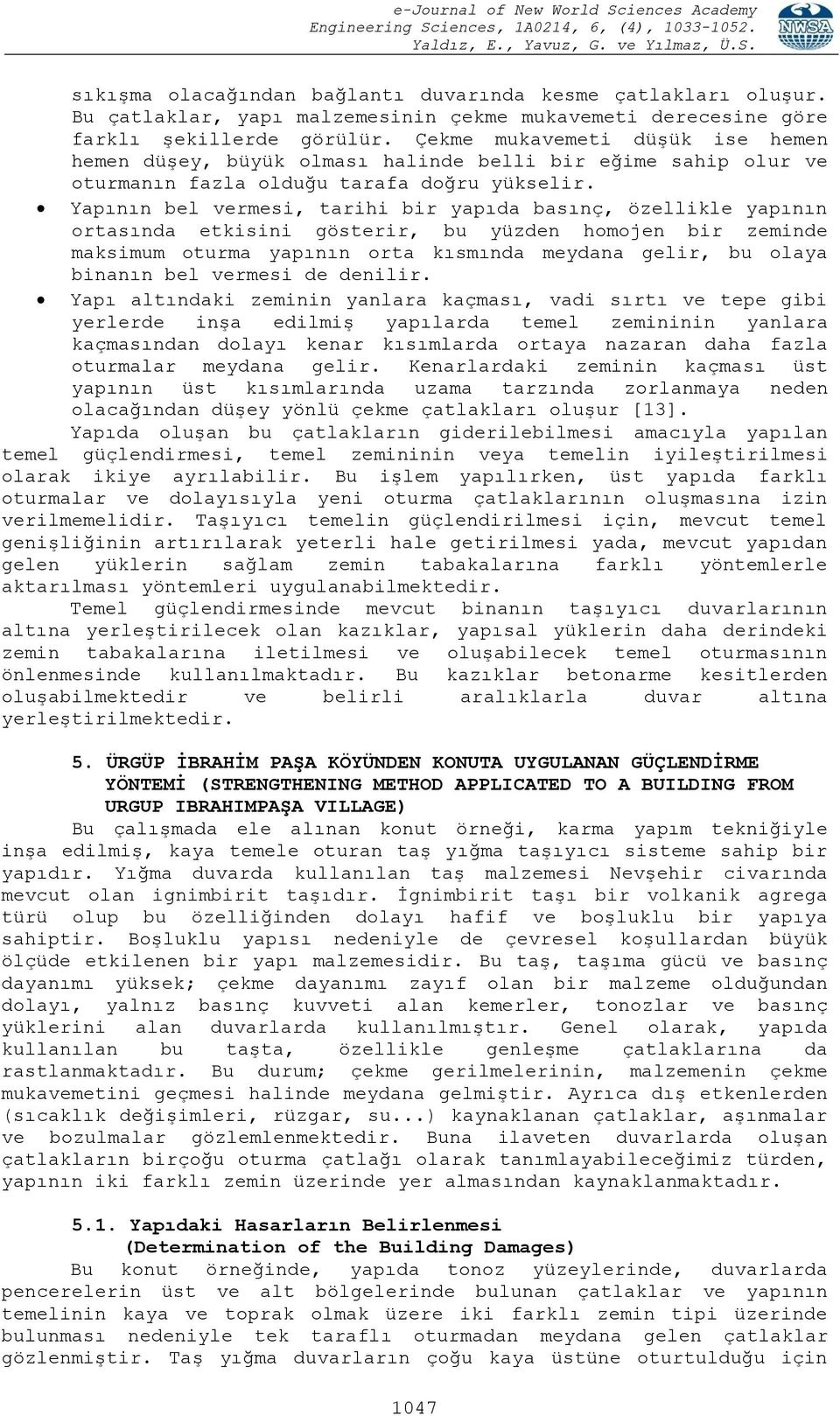 Yapının bel vermesi, tarihi bir yapıda basınç, özellikle yapının ortasında etkisini gösterir, bu yüzden homojen bir zeminde maksimum oturma yapının orta kısmında meydana gelir, bu olaya binanın bel