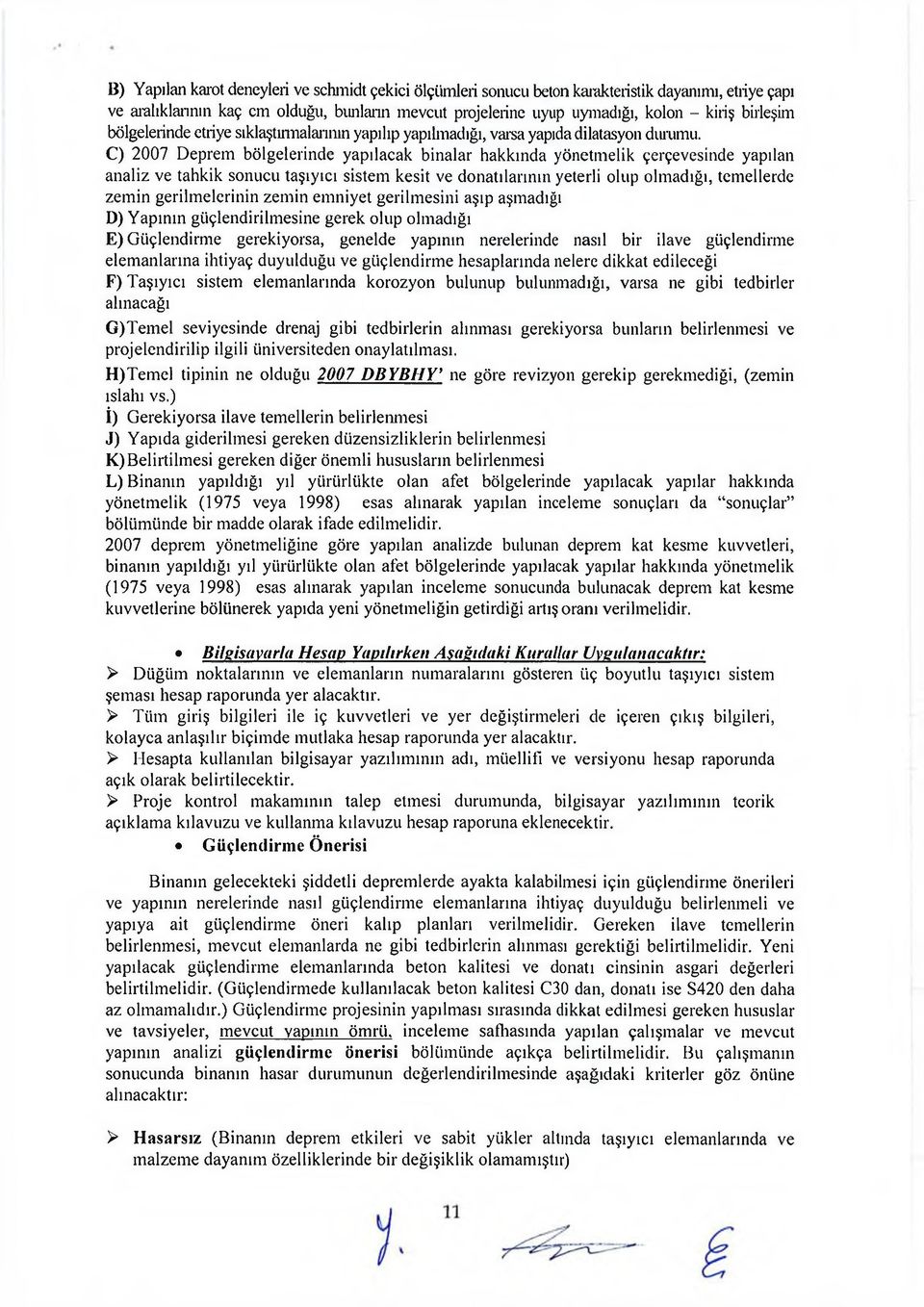 C) 2007 Deprem bölgelerinde yapılacak binalar hakkında yönetmelik çerçevesinde yapılan analiz ve tahkik sonucu taşıyıcı sistem kesit ve donatılarının yeterli olup olmadığı, temellerde zemin