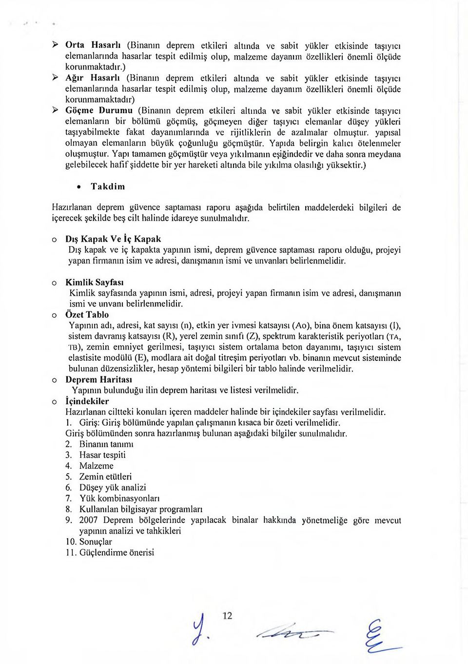 Durumu (Binanın deprem etkileri altında ve sabit yükler etkisinde taşıyıcı elemanların bir bölümü göçmüş, göçmeyen diğer taşıyıcı elemanlar düşey yükleri taşıyabilmekte fakat dayanımlarında ve