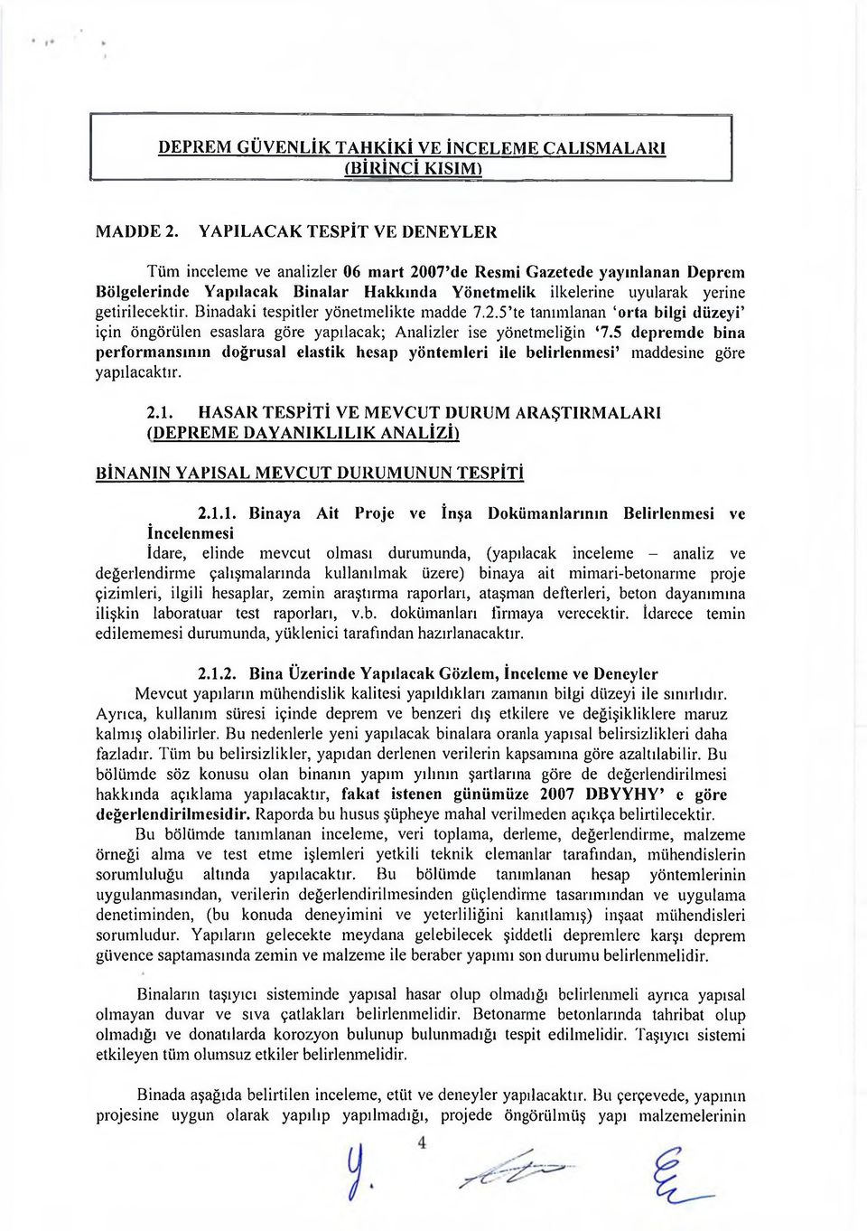 Binadaki tespitler yönetmelikte madde 7.2.5 te tanımlanan orta bilgi düzeyi için öngörülen esaslara göre yapılacak; Analizler ise yönetmeliğin 7.