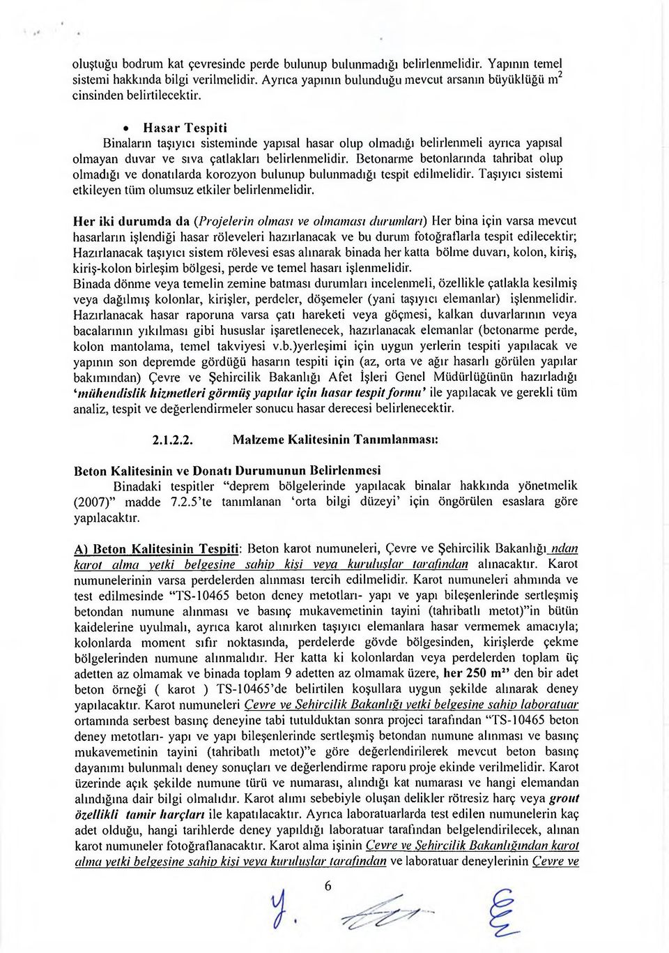 Hasar Tespiti Binaların taşıyıcı sisteminde yapısal hasar olup olmadığı belirlenmeli ayrıca yapısal olmayan duvar ve sıva çatlakları belirlenmelidir.