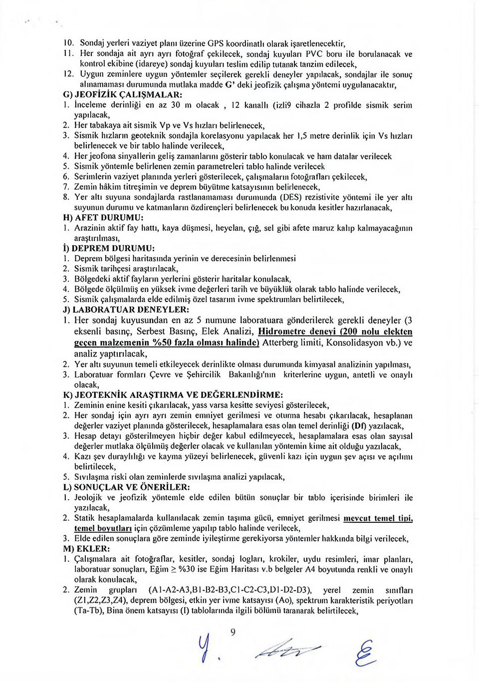 Uygun zeminlere uygun yöntemler seçilerek gerekli deneyler yapılacak, sondajlar ile sonuç alınamaması durumunda mutlaka madde G deki jeofizik çalışma yöntemi uygulanacaktır, G) JEOFİZİK ÇALIŞMALAR: 1.