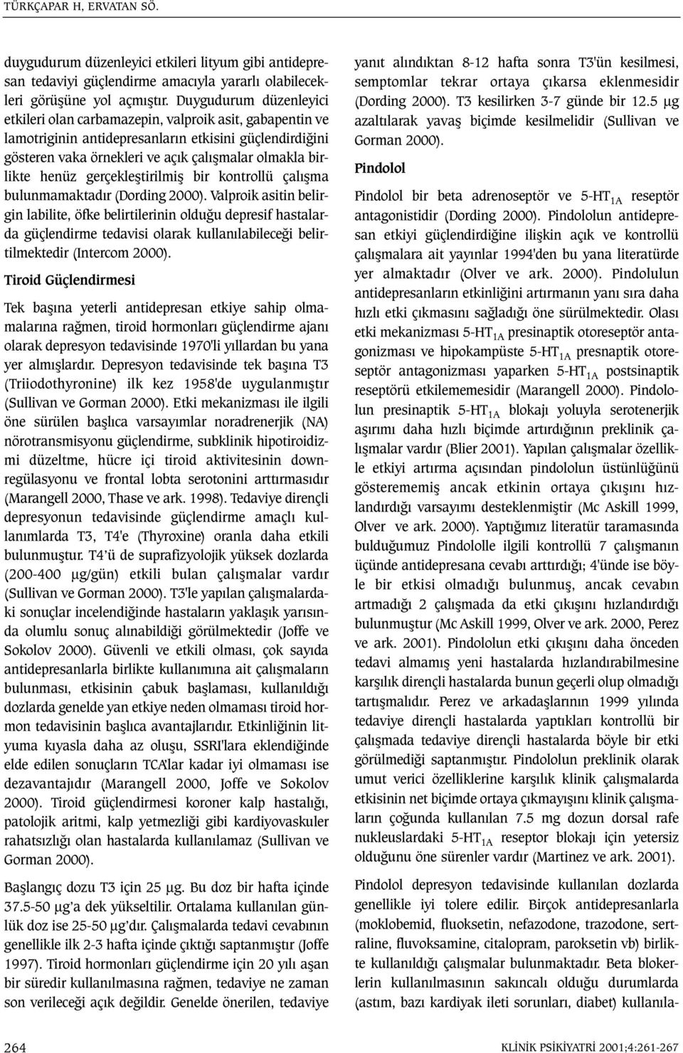 henüz gerçekleþtirilmiþ bir kontrollü çalýþma bulunmamaktadýr (Dording 2000).