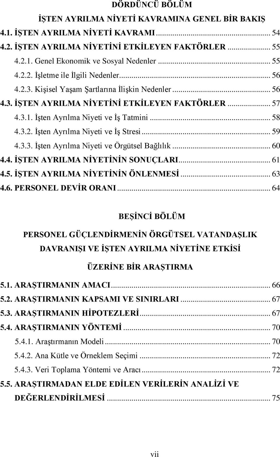 .. 58 4.3.2. İşten Ayrılma Niyeti ve İş Stresi... 59 4.3.3. İşten Ayrılma Niyeti ve Örgütsel Bağlılık... 60 4.4. İŞTEN AYRILMA NİYETİNİN SONUÇLARI... 61 4.5. İŞTEN AYRILMA NİYETİNİN ÖNLENMESİ... 63 4.