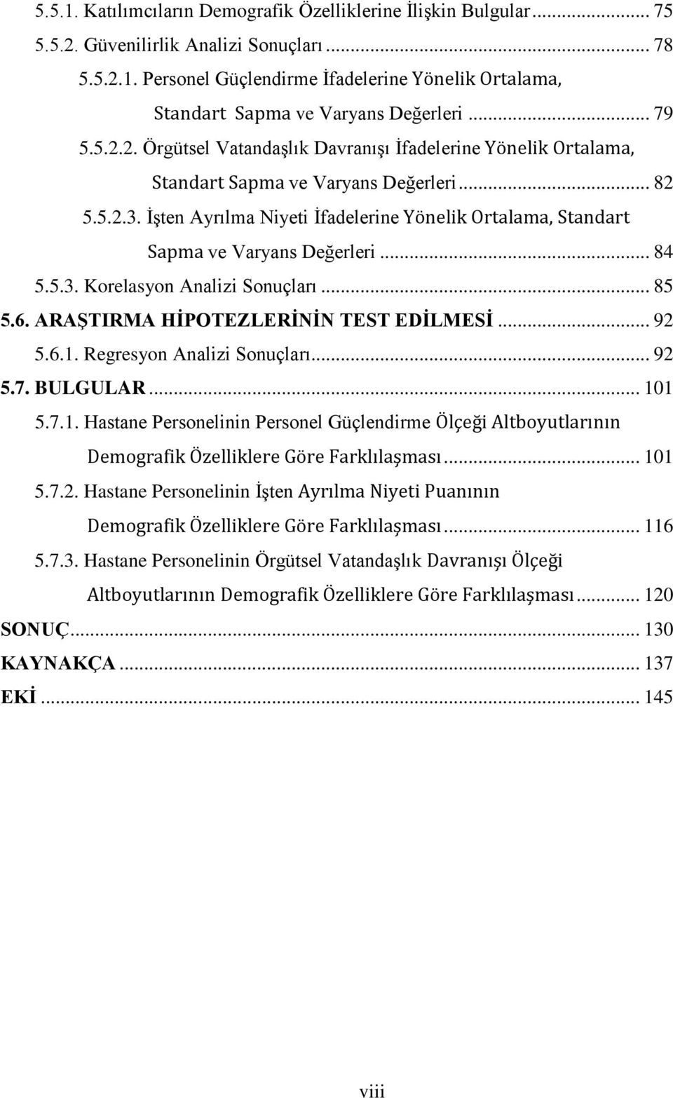 İşten Ayrılma Niyeti İfadelerine Yönelik Ortalama, Standart Sapma ve Varyans Değerleri... 84 5.5.3. Korelasyon Analizi Sonuçları... 85 5.6. ARAŞTIRMA HİPOTEZLERİNİN TEST EDİLMESİ... 92 5.6.1.