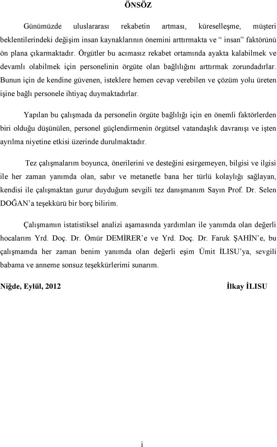 Bunun için de kendine güvenen, isteklere hemen cevap verebilen ve çözüm yolu üreten işine bağlı personele ihtiyaç duymaktadırlar.