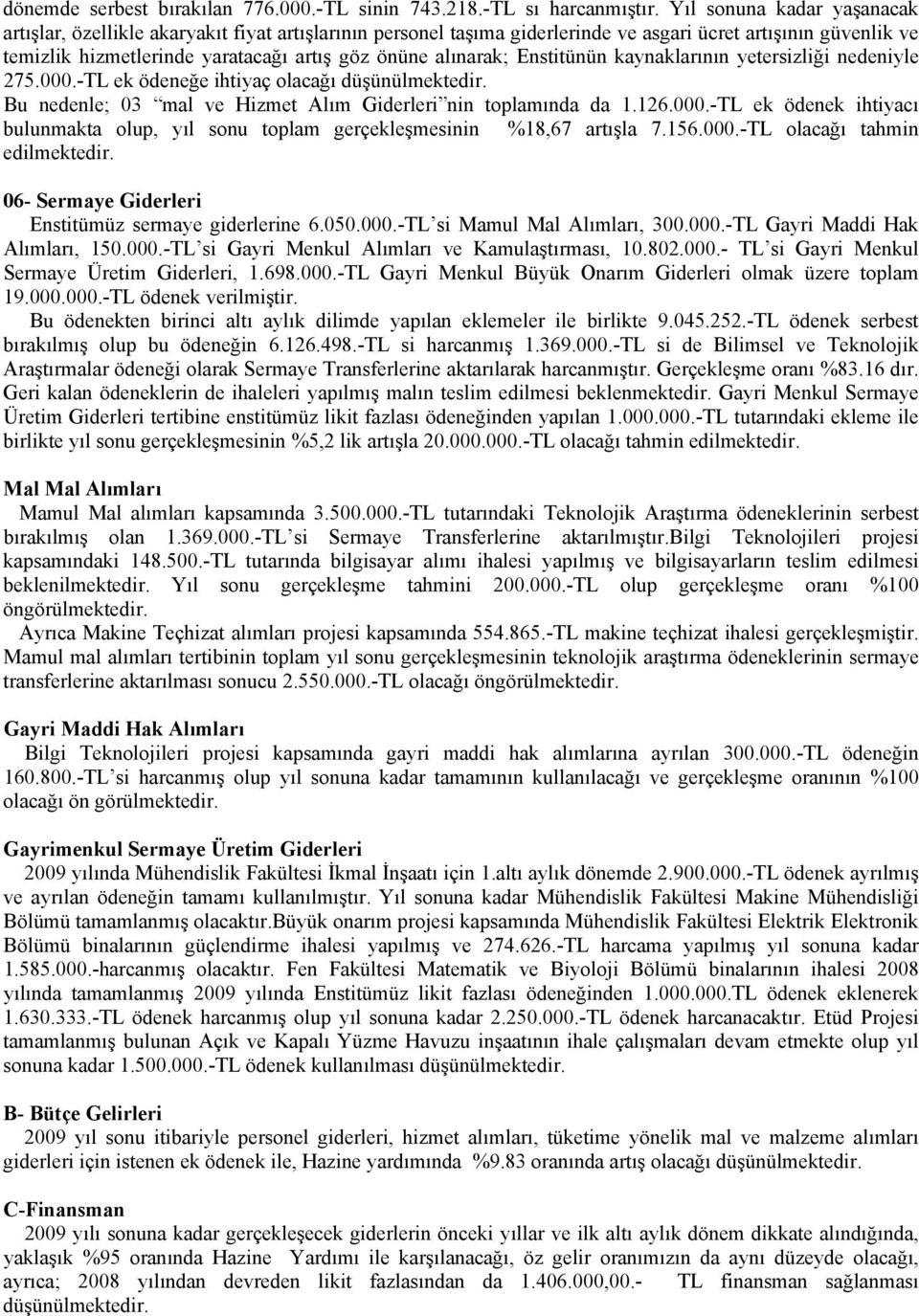 alınarak; Enstitünün kaynaklarının yetersizliği nedeniyle 275.000.-TL ek ödeneğe ihtiyaç olacağı düşünülmektedir. Bu nedenle; 03 mal ve Hizmet Alım Giderleri nin toplamında da 1.126.000.-TL ek ödenek ihtiyacı bulunmakta olup, yıl sonu toplam gerçekleşmesinin %18,67 artışla 7.