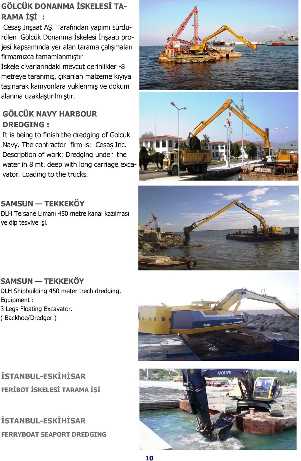 çıkarılan malzeme kıyıya taşınarak kamyonlara yüklenmiş ve döküm alanına uzaklaştırılmıştır. GÖLCÜK NAVY HARBOUR DREDGING : It is being to finish the dredging of Golcuk Navy.