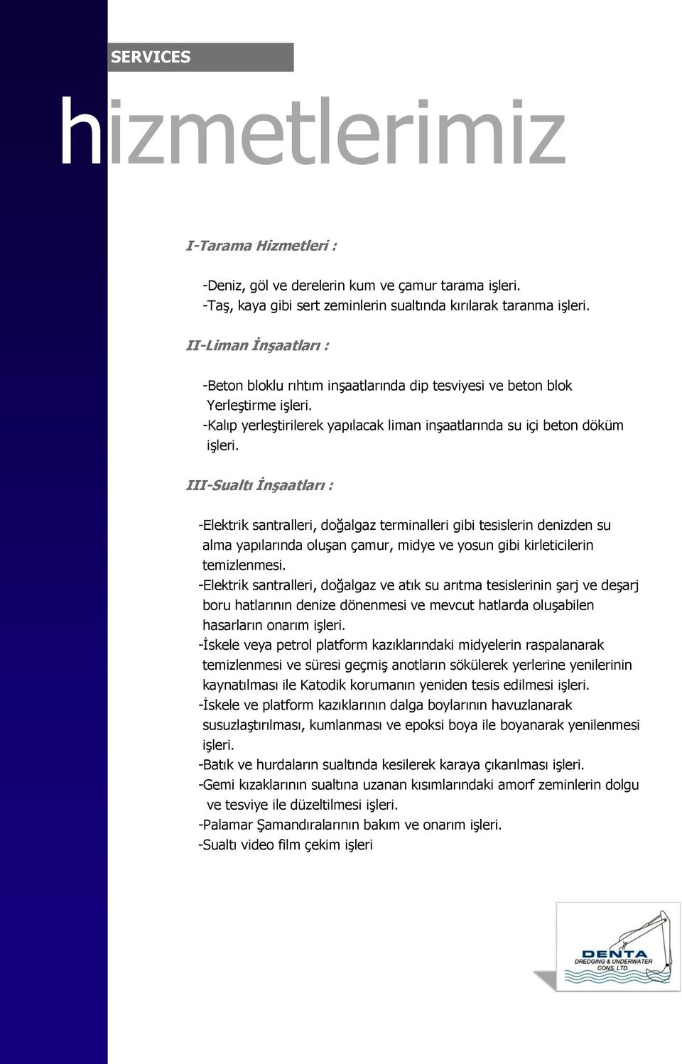 III-Sualtı İnşaatları : -Elektrik santralleri, doğalgaz terminalleri gibi tesislerin denizden su alma yapılarında oluşan çamur, midye ve yosun gibi kirleticilerin temizlenmesi.