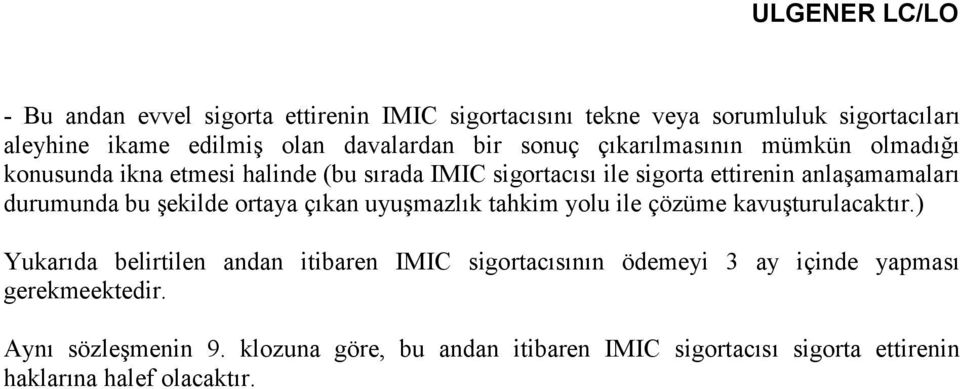 şekilde ortaya çıkan uyuşmazlık tahkim yolu ile çözüme kavuşturulacaktır.