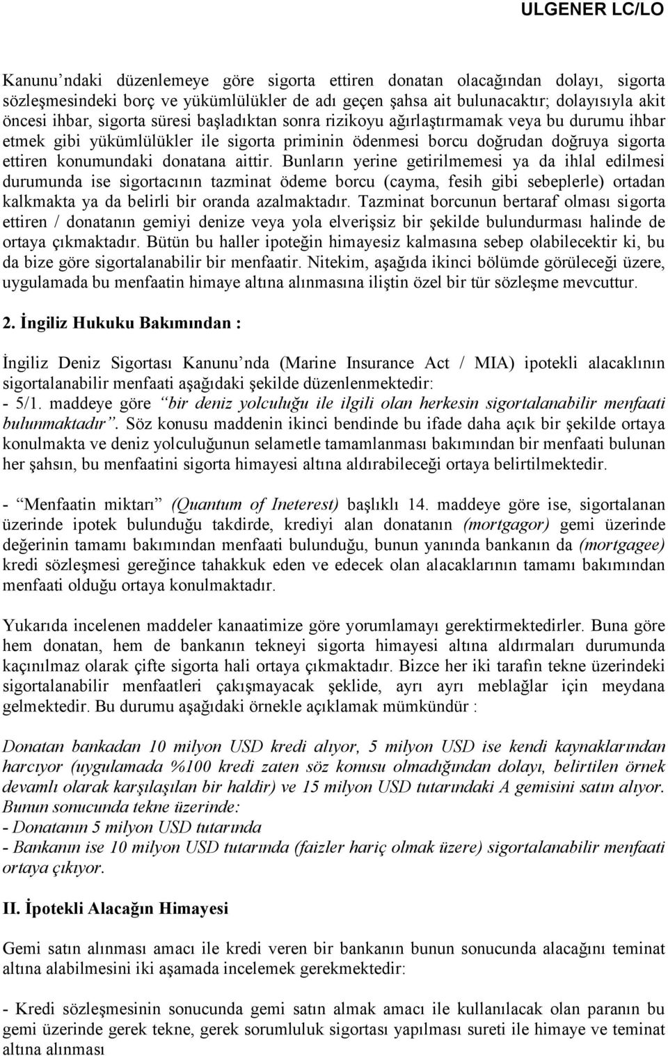 Bunların yerine getirilmemesi ya da ihlal edilmesi durumunda ise sigortacının tazminat ödeme borcu (cayma, fesih gibi sebeplerle) ortadan kalkmakta ya da belirli bir oranda azalmaktadır.