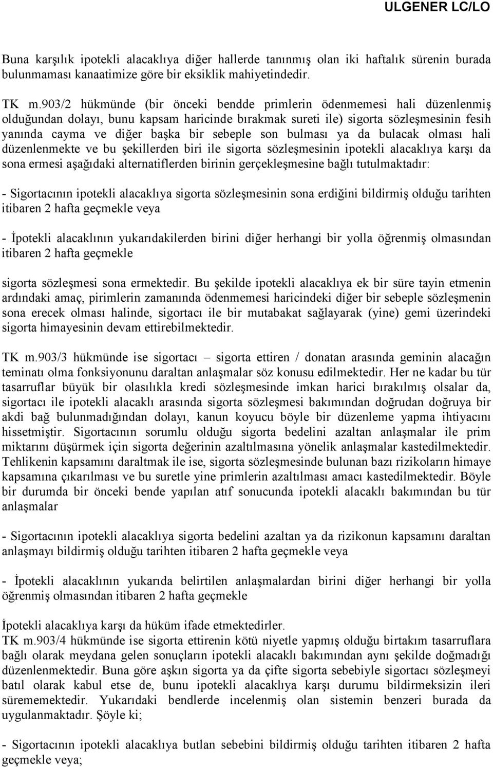 sebeple son bulması ya da bulacak olması hali düzenlenmekte ve bu şekillerden biri ile sigorta sözleşmesinin ipotekli alacaklıya karşı da sona ermesi aşağıdaki alternatiflerden birinin