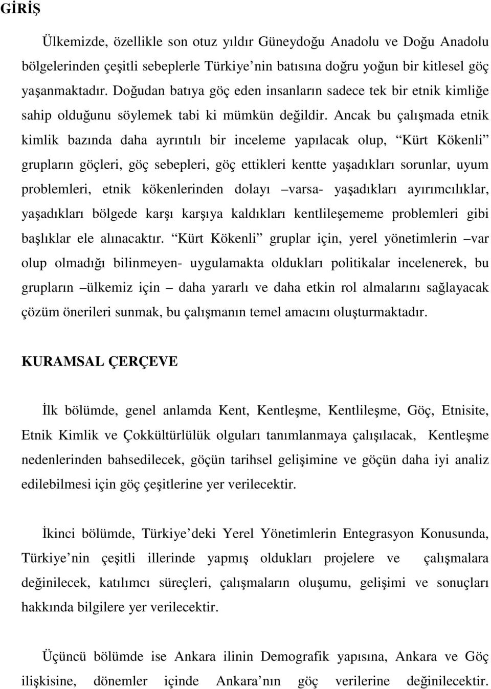 Ancak bu çalışmada etnik kimlik bazında daha ayrıntılı bir inceleme yapılacak olup, Kürt Kökenli grupların göçleri, göç sebepleri, göç ettikleri kentte yaşadıkları sorunlar, uyum problemleri, etnik