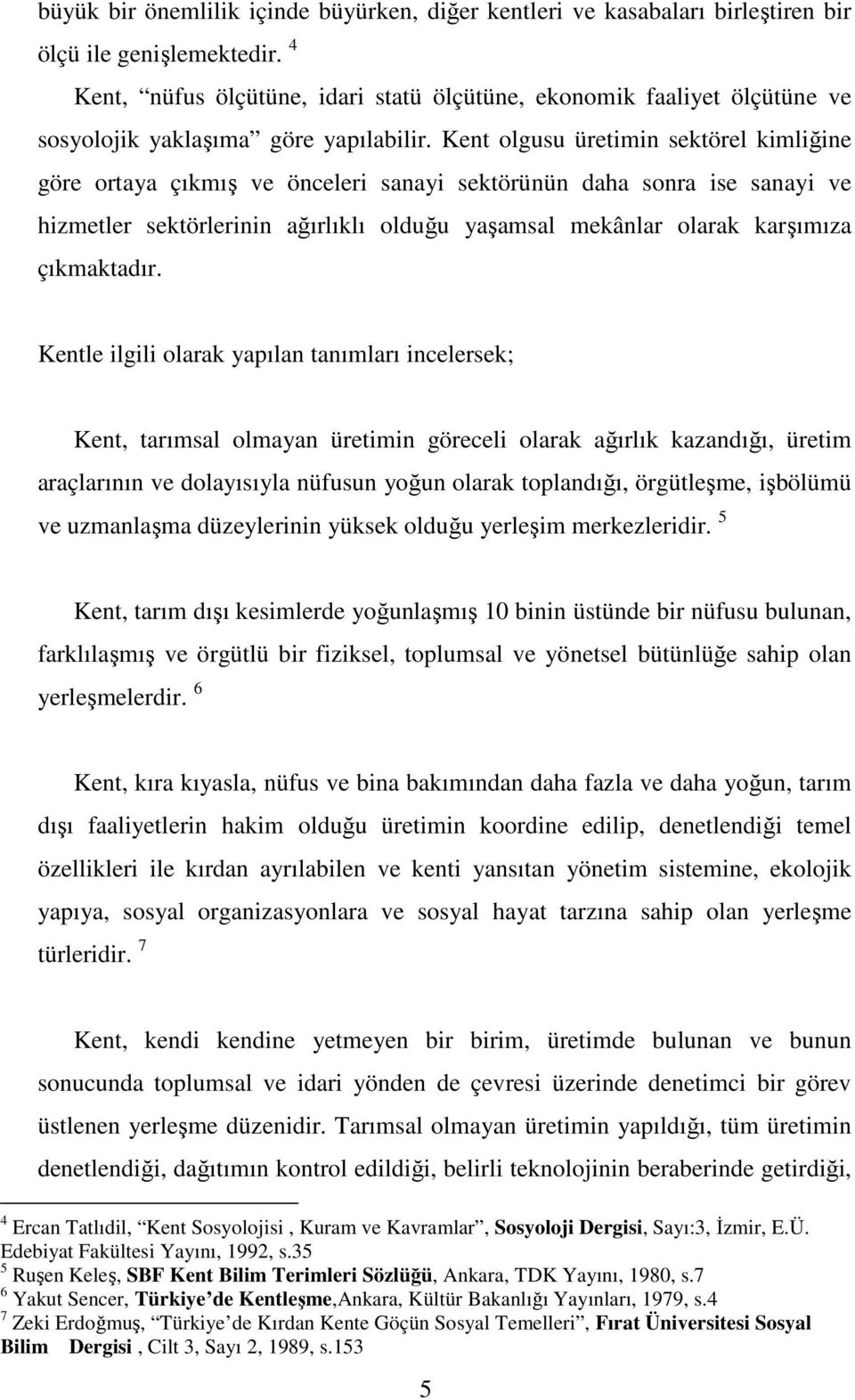 Kent olgusu üretimin sektörel kimliğine göre ortaya çıkmış ve önceleri sanayi sektörünün daha sonra ise sanayi ve hizmetler sektörlerinin ağırlıklı olduğu yaşamsal mekânlar olarak karşımıza