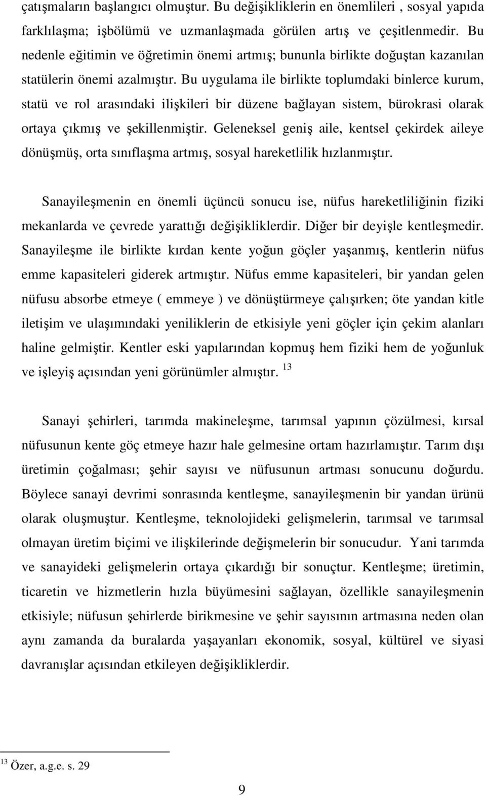 Bu uygulama ile birlikte toplumdaki binlerce kurum, statü ve rol arasındaki ilişkileri bir düzene bağlayan sistem, bürokrasi olarak ortaya çıkmış ve şekillenmiştir.