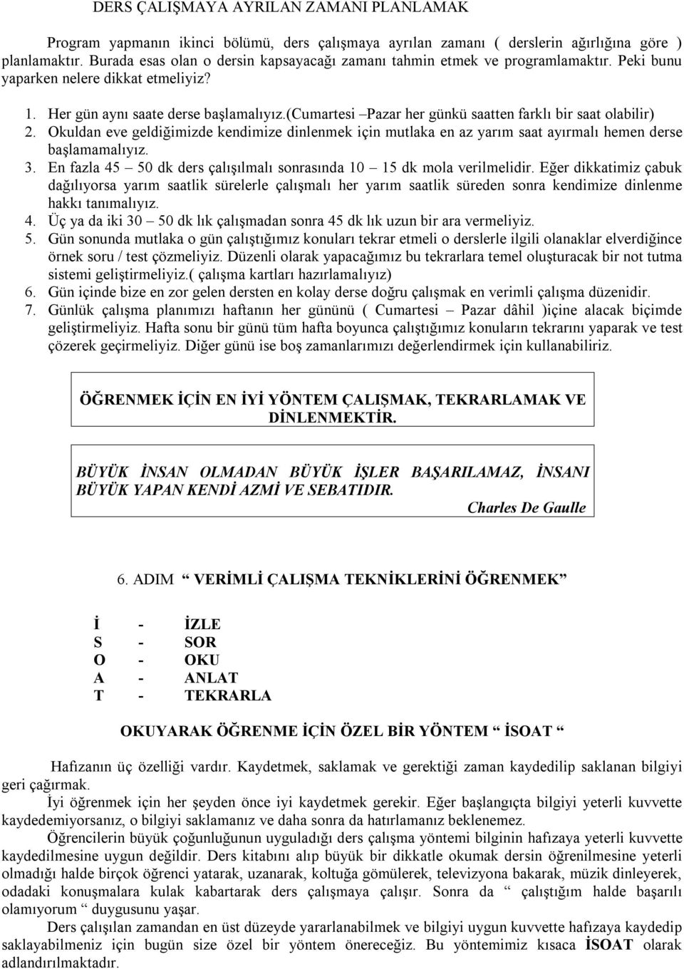 (cumartesi Pazar her günkü saatten farklı bir saat olabilir) 2. Okuldan eve geldiğimizde kendimize dinlenmek için mutlaka en az yarım saat ayırmalı hemen derse başlamamalıyız. 3.