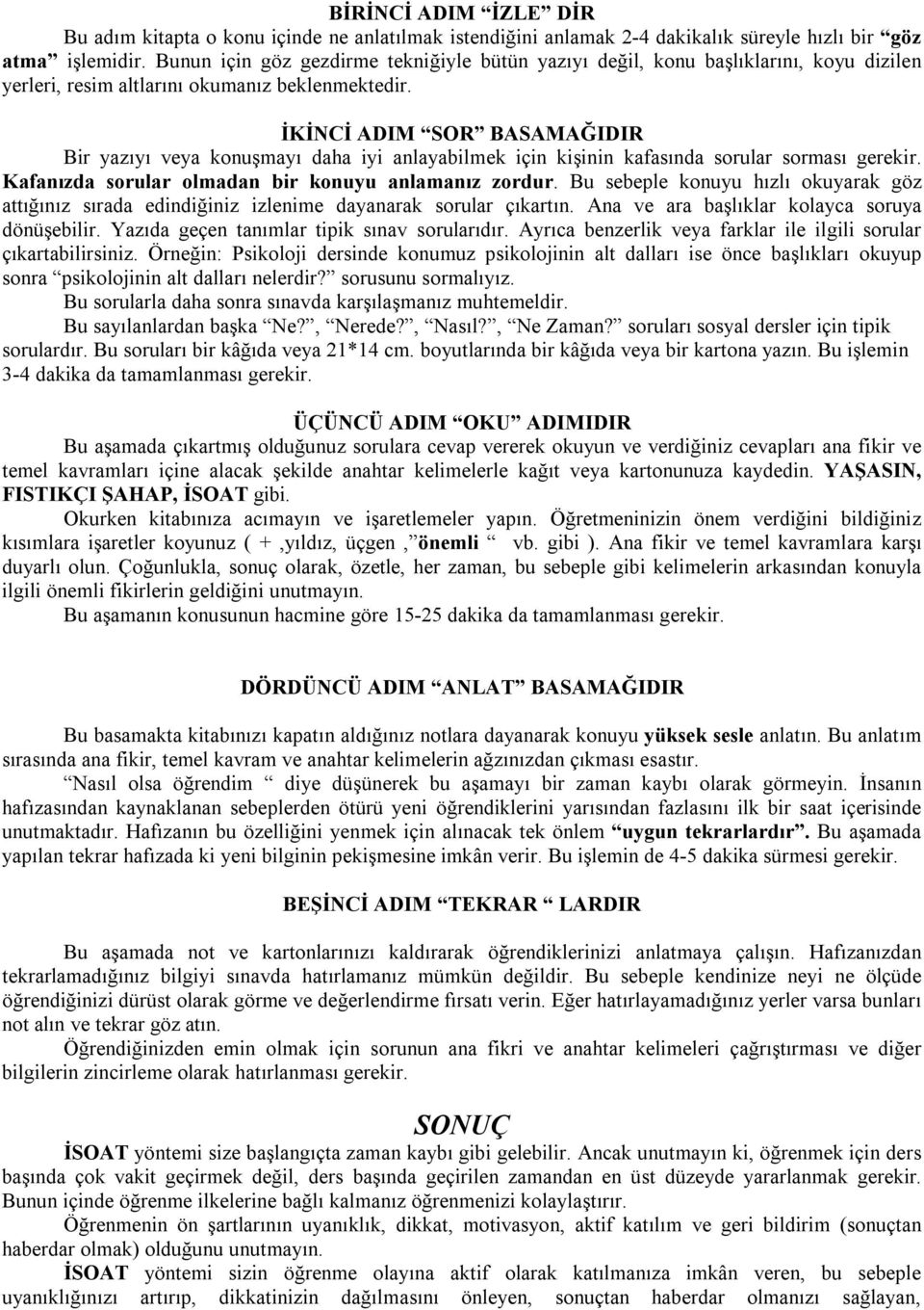 İKİNCİ ADIM SOR BASAMAĞIDIR Bir yazıyı veya konuşmayı daha iyi anlayabilmek için kişinin kafasında sorular sorması gerekir. Kafanızda sorular olmadan bir konuyu anlamanız zordur.